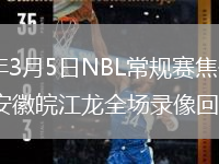 2026年3月5日NBL常规赛焦作文旅vs安徽皖江龙全场录像回放