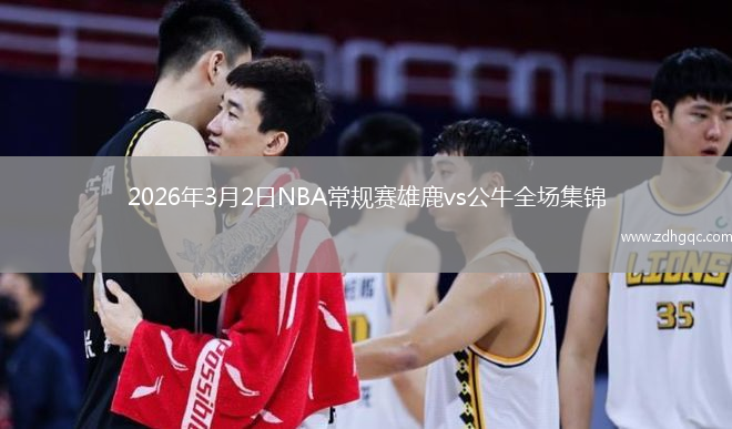 2026年3月2日NBA常规赛雄鹿vs公牛全场集锦
