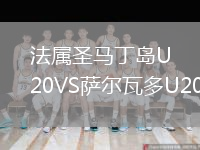 法属圣马丁岛U20VS萨尔瓦多U20